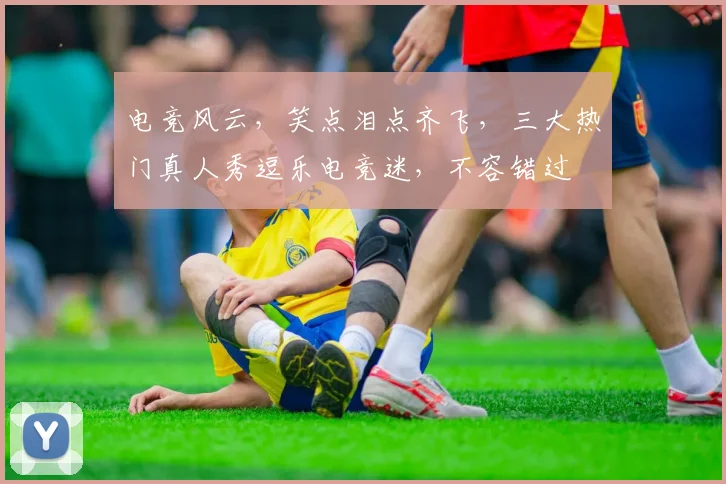 电竞风云，笑点泪点齐飞，三大热门真人秀逗乐电竞迷，不容错过